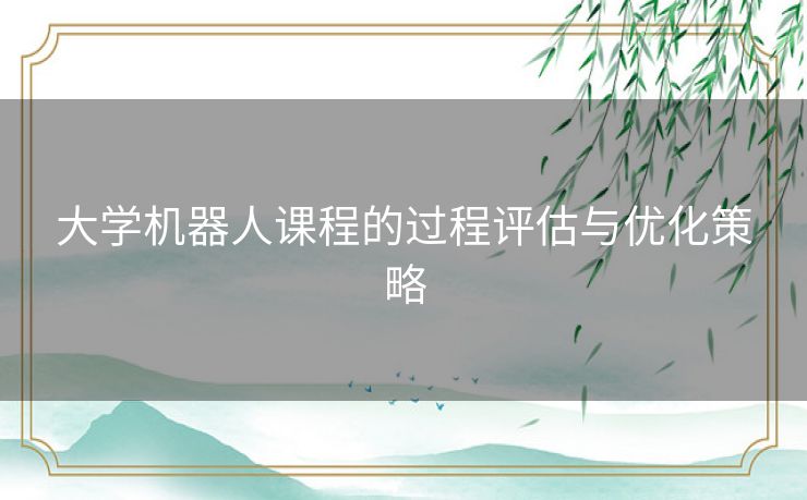 大学机器人课程的过程评估与优化策略