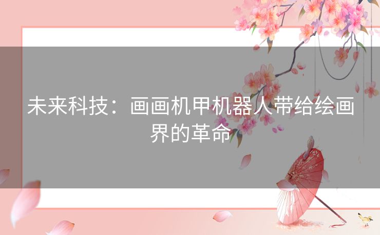 未来科技：画画机甲机器人带给绘画界的革命