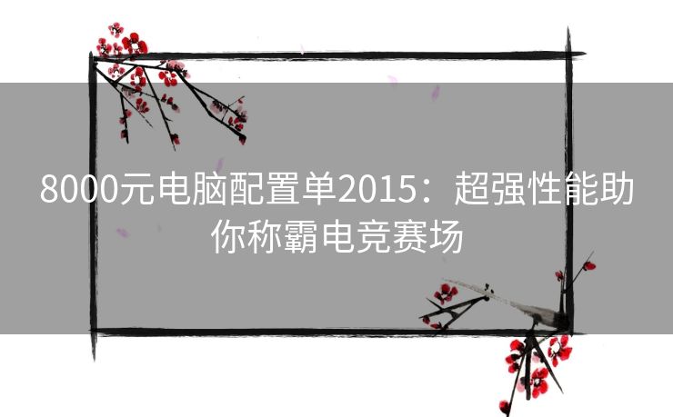 8000元电脑配置单2015：超强性能助你称霸电竞赛场