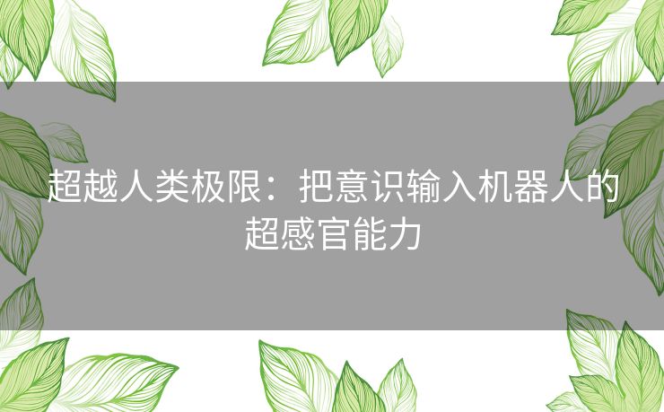 超越人类极限：把意识输入机器人的超感官能力
