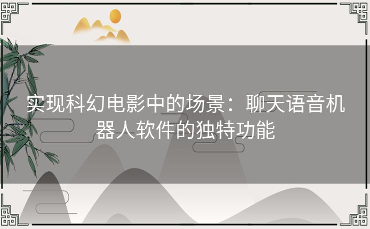 实现科幻电影中的场景：聊天语音机器人软件的独特功能