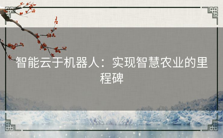智能云于机器人：实现智慧农业的里程碑