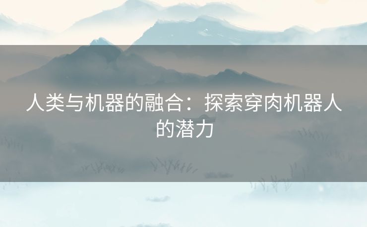 人类与机器的融合：探索穿肉机器人的潜力