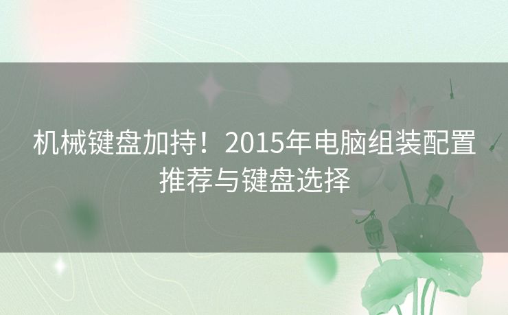 机械键盘加持！2015年电脑组装配置推荐与键盘选择