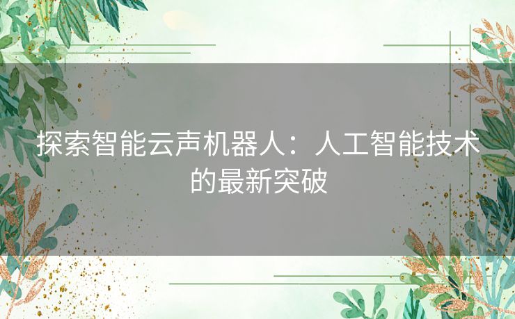 探索智能云声机器人：人工智能技术的最新突破