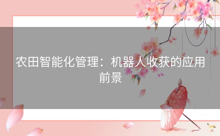 农田智能化管理：机器人收获的应用前景