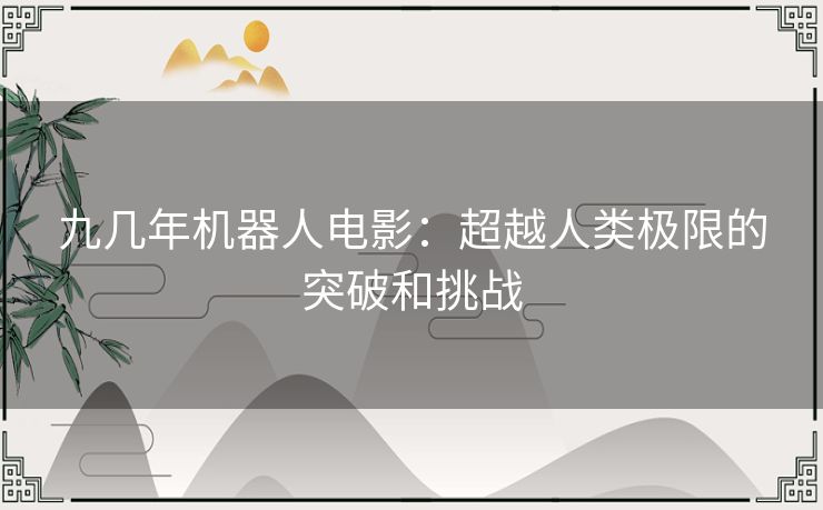 九几年机器人电影：超越人类极限的突破和挑战