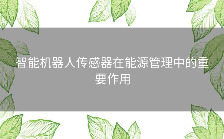智能机器人传感器在能源管理中的重要作用
