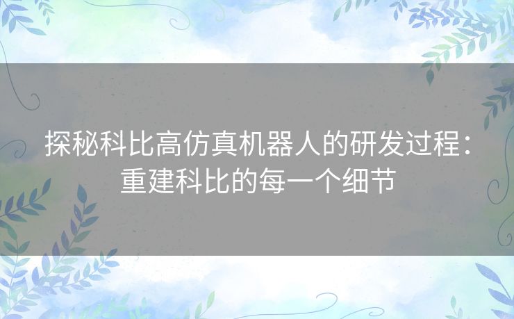探秘科比高仿真机器人的研发过程：重建科比的每一个细节