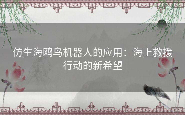 仿生海鸥鸟机器人的应用：海上救援行动的新希望