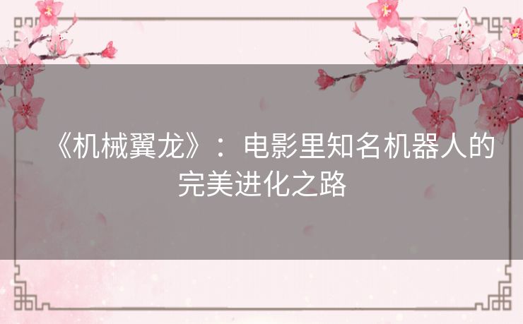 《机械翼龙》：电影里知名机器人的完美进化之路