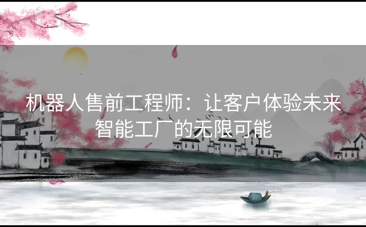 机器人售前工程师：让客户体验未来智能工厂的无限可能