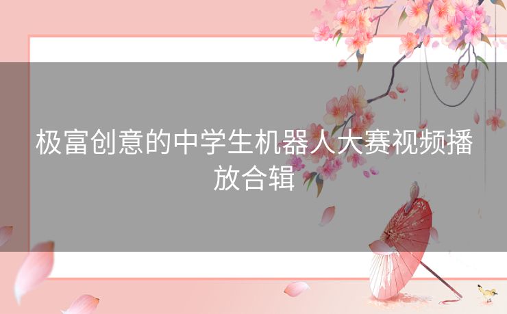 极富创意的中学生机器人大赛视频播放合辑