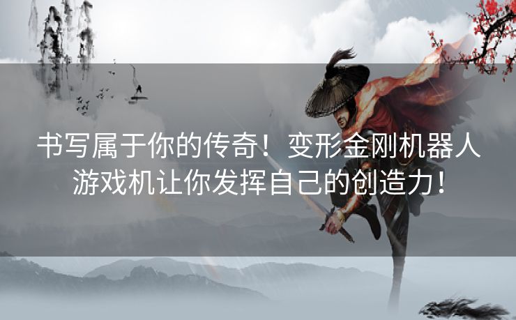 书写属于你的传奇！变形金刚机器人游戏机让你发挥自己的创造力！