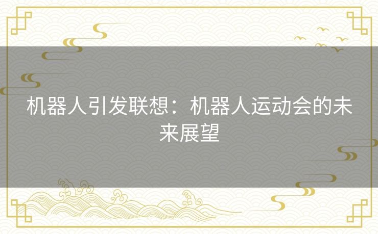 机器人引发联想：机器人运动会的未来展望
