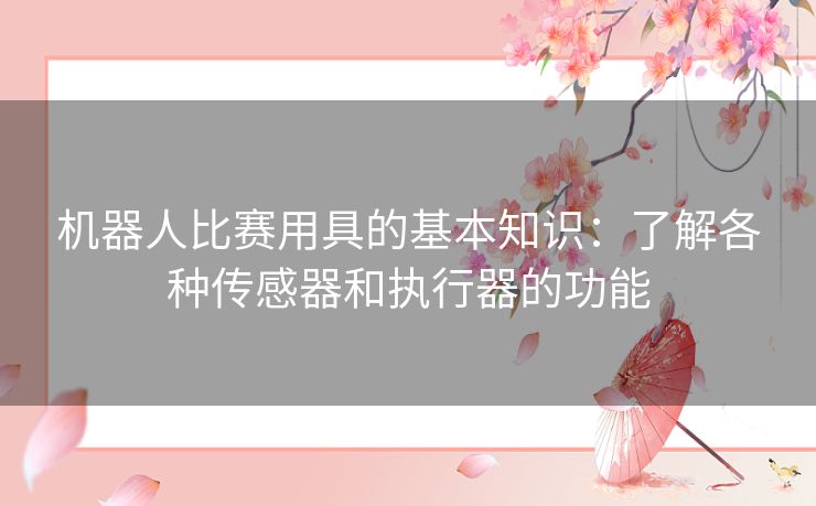 机器人比赛用具的基本知识：了解各种传感器和执行器的功能