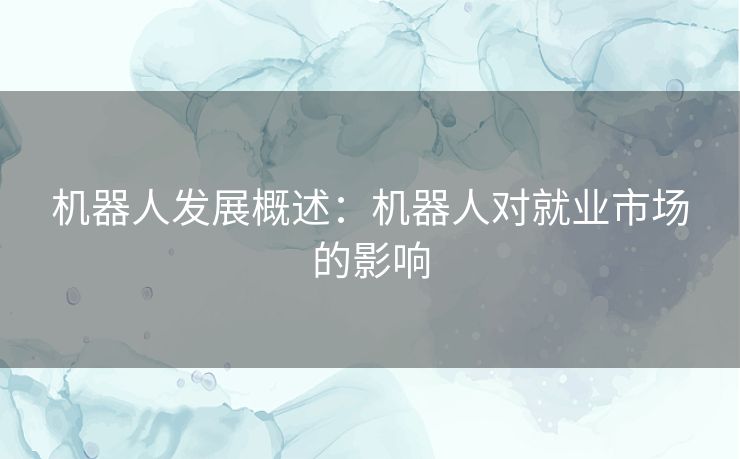 机器人发展概述：机器人对就业市场的影响