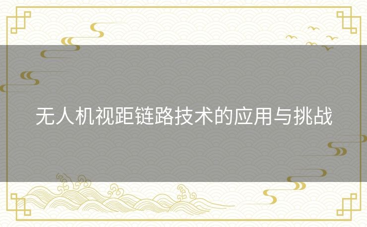 无人机视距链路技术的应用与挑战
