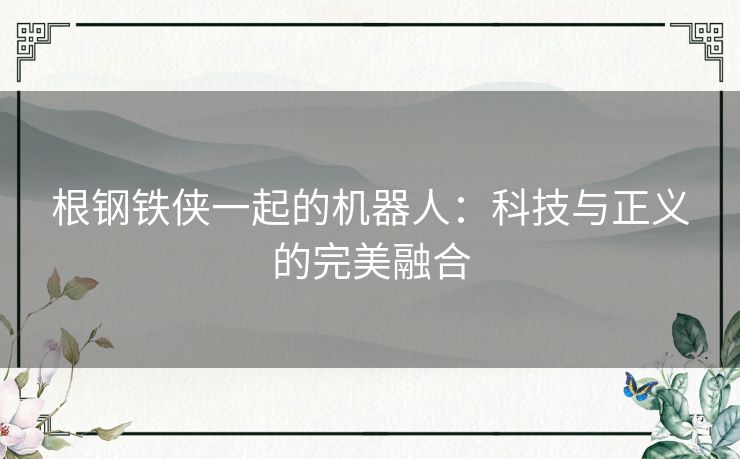 根钢铁侠一起的机器人：科技与正义的完美融合