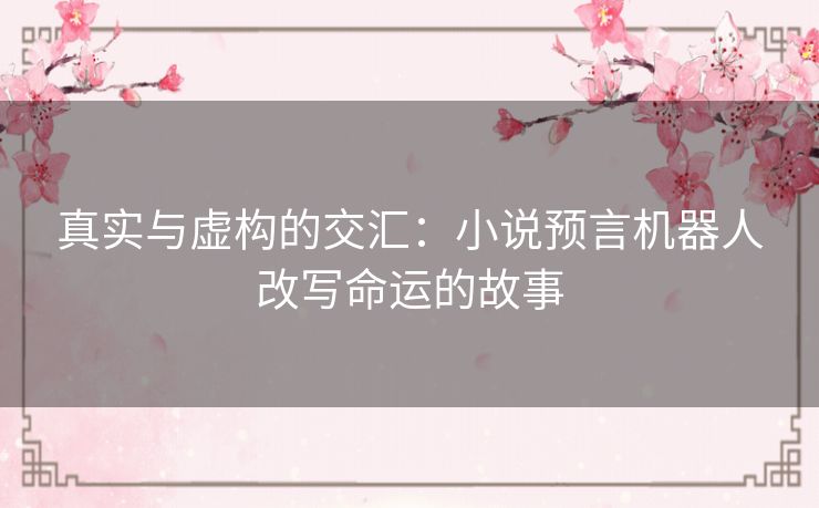 真实与虚构的交汇：小说预言机器人改写命运的故事