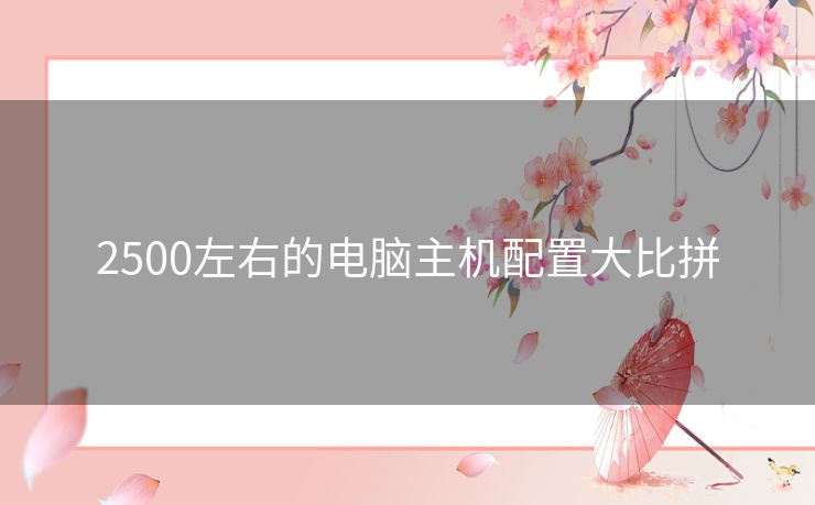 2500左右的电脑主机配置大比拼
