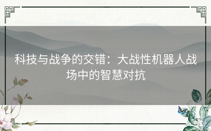 科技与战争的交错：大战性机器人战场中的智慧对抗