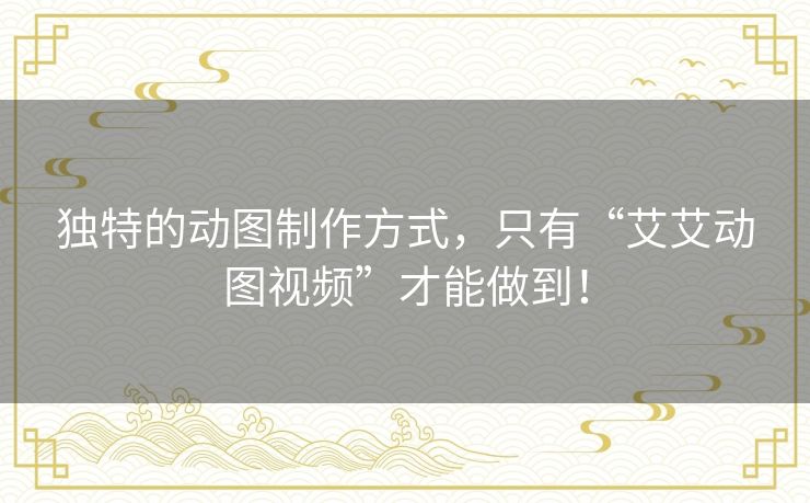 独特的动图制作方式，只有“艾艾动图视频”才能做到！