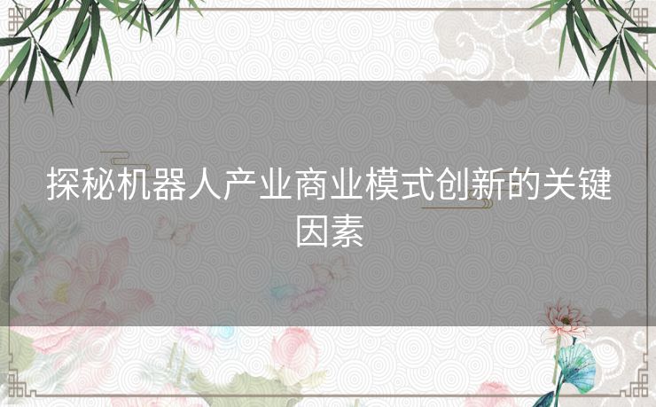 探秘机器人产业商业模式创新的关键因素