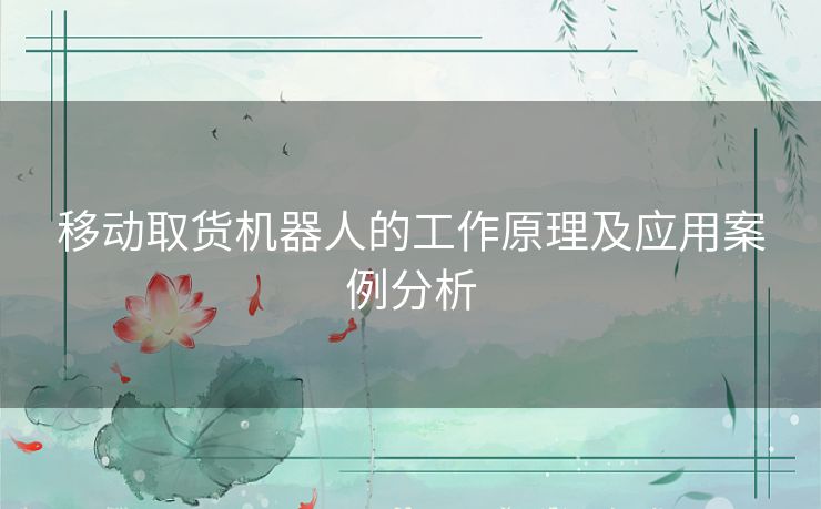 移动取货机器人的工作原理及应用案例分析