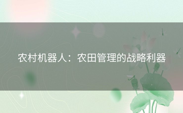 农村机器人：农田管理的战略利器