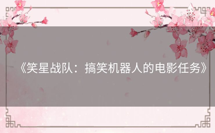 《笑星战队：搞笑机器人的电影任务》
