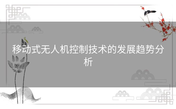移动式无人机控制技术的发展趋势分析