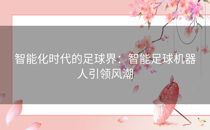 智能化时代的足球界：智能足球机器人引领风潮