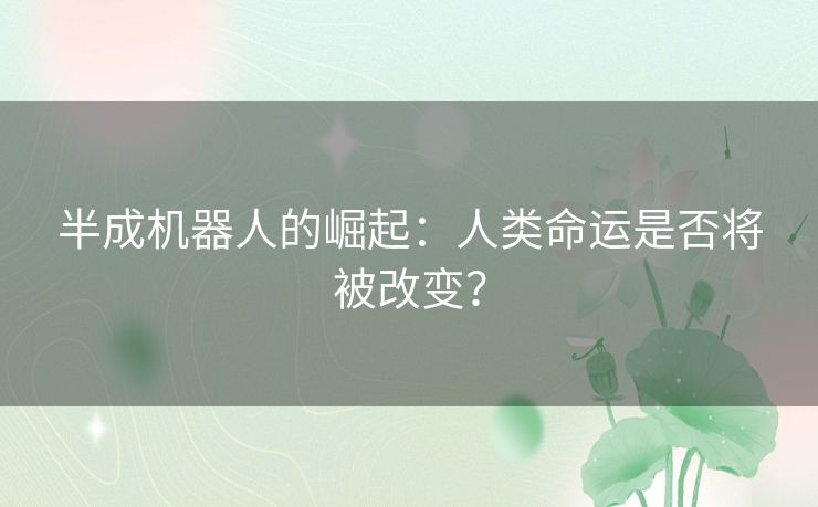 半成机器人的崛起：人类命运是否将被改变？