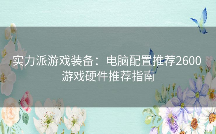 实力派游戏装备：电脑配置推荐2600 游戏硬件推荐指南
