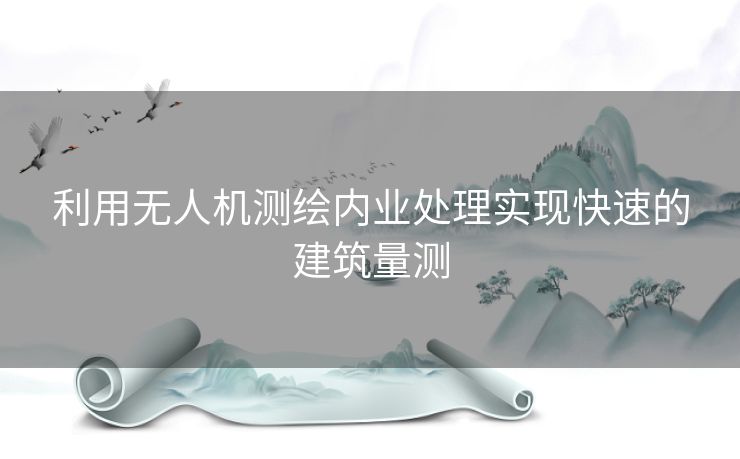 利用无人机测绘内业处理实现快速的建筑量测