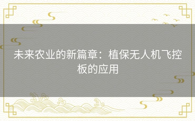 未来农业的新篇章：植保无人机飞控板的应用