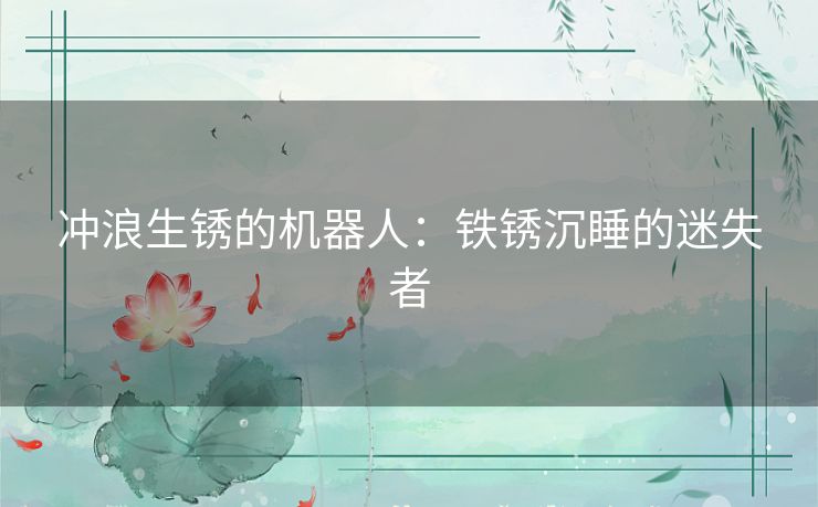 冲浪生锈的机器人：铁锈沉睡的迷失者