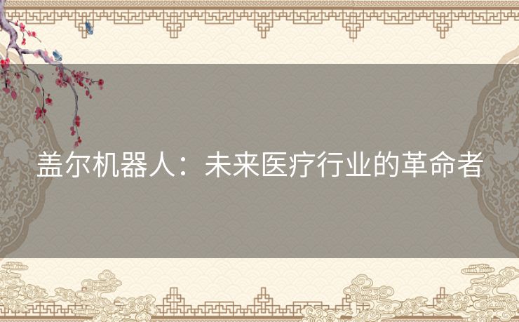 盖尔机器人：未来医疗行业的革命者