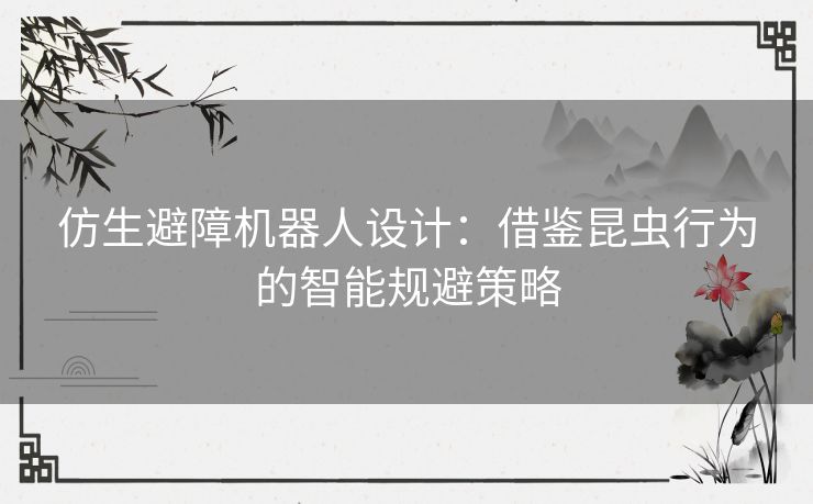 仿生避障机器人设计：借鉴昆虫行为的智能规避策略