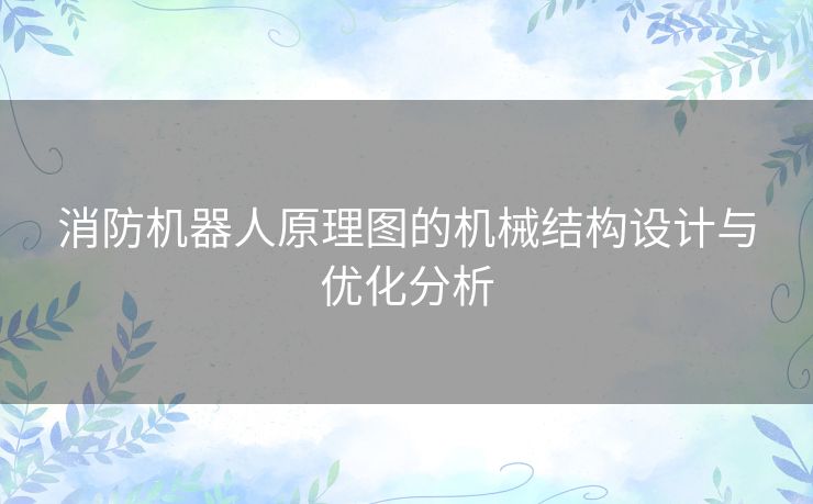 消防机器人原理图的机械结构设计与优化分析