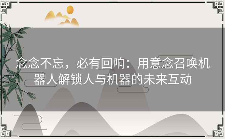 念念不忘，必有回响：用意念召唤机器人解锁人与机器的未来互动