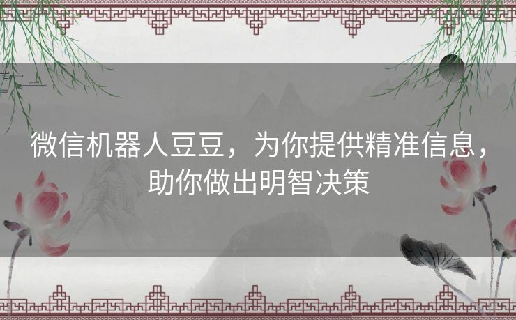 微信机器人豆豆，为你提供精准信息，助你做出明智决策
