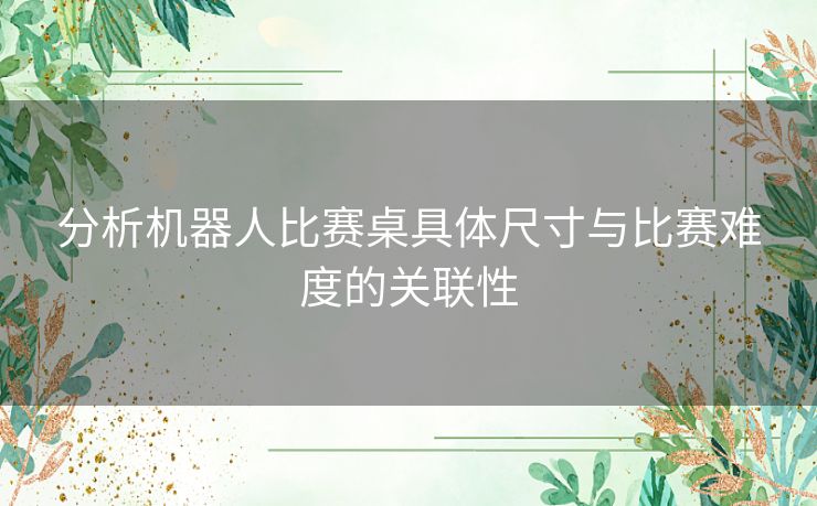 分析机器人比赛桌具体尺寸与比赛难度的关联性