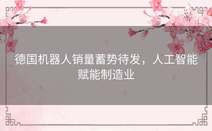 德国机器人销量蓄势待发，人工智能赋能制造业