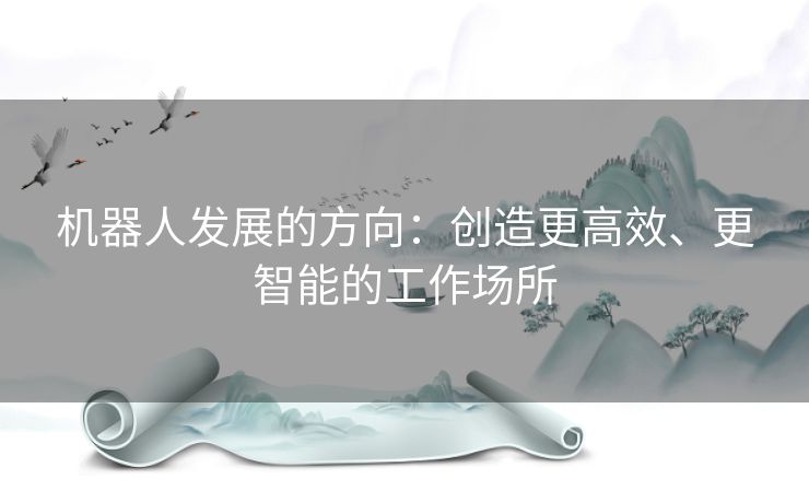 机器人发展的方向：创造更高效、更智能的工作场所