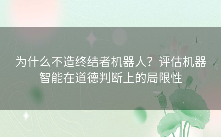 为什么不造终结者机器人？评估机器智能在道德判断上的局限性
