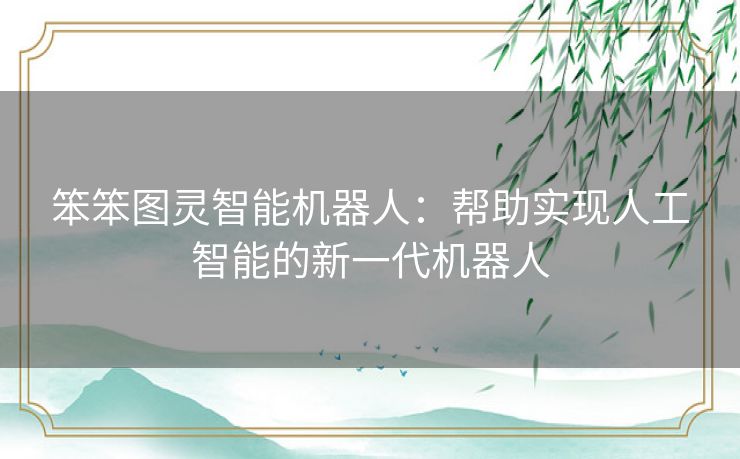 笨笨图灵智能机器人：帮助实现人工智能的新一代机器人