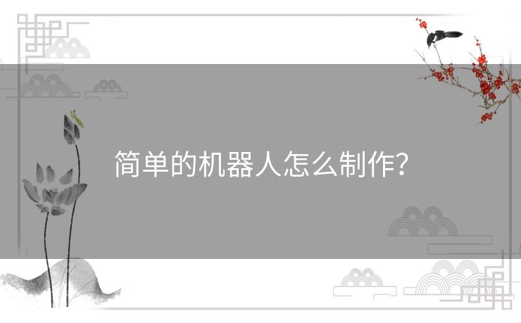 简单的机器人怎么制作？