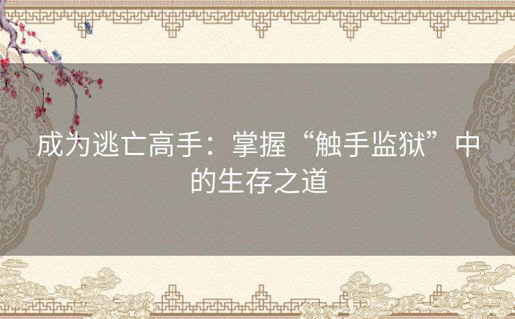 成为逃亡高手：掌握“触手监狱”中的生存之道